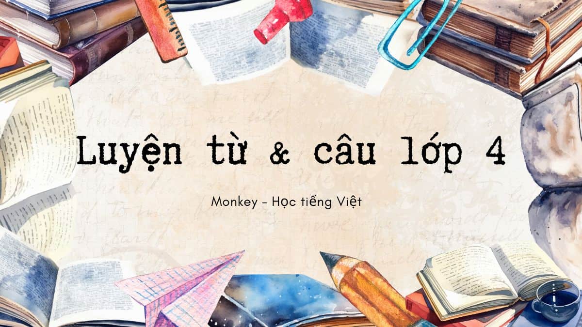 Luyện tập tiếng Việt lớp 4 luyện từ và câu với những bài tập từ cơ bản đến nâng cao