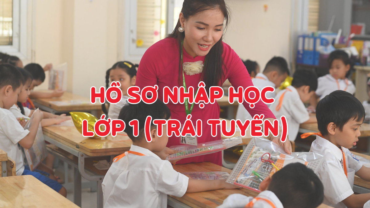 [2025] Hồ sơ nhập học lớp 1 trái tuyến gồm những gì?