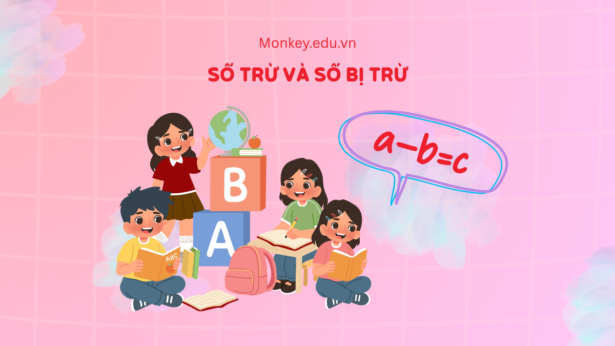 Số trừ và số bị trừ là gì? Cách giải phép tính trừ toán lớp 3 SGK