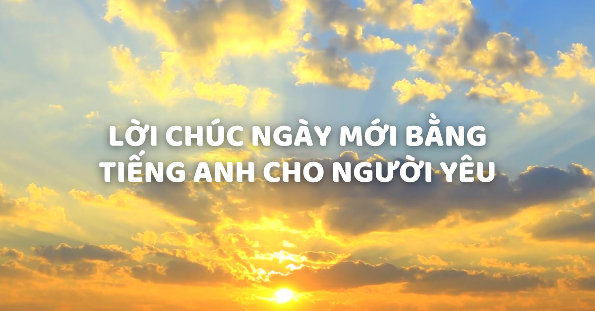 Gợi ý lời chúc ngày mới bằng tiếng Anh cho người yêu ngọt ngào, lãng mạn!