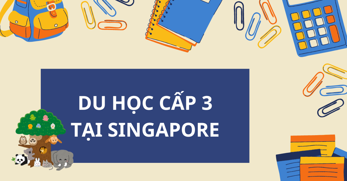 Du học cấp 3 tại Singapore: Những thông tin quan trọng mà bạn cần biết!