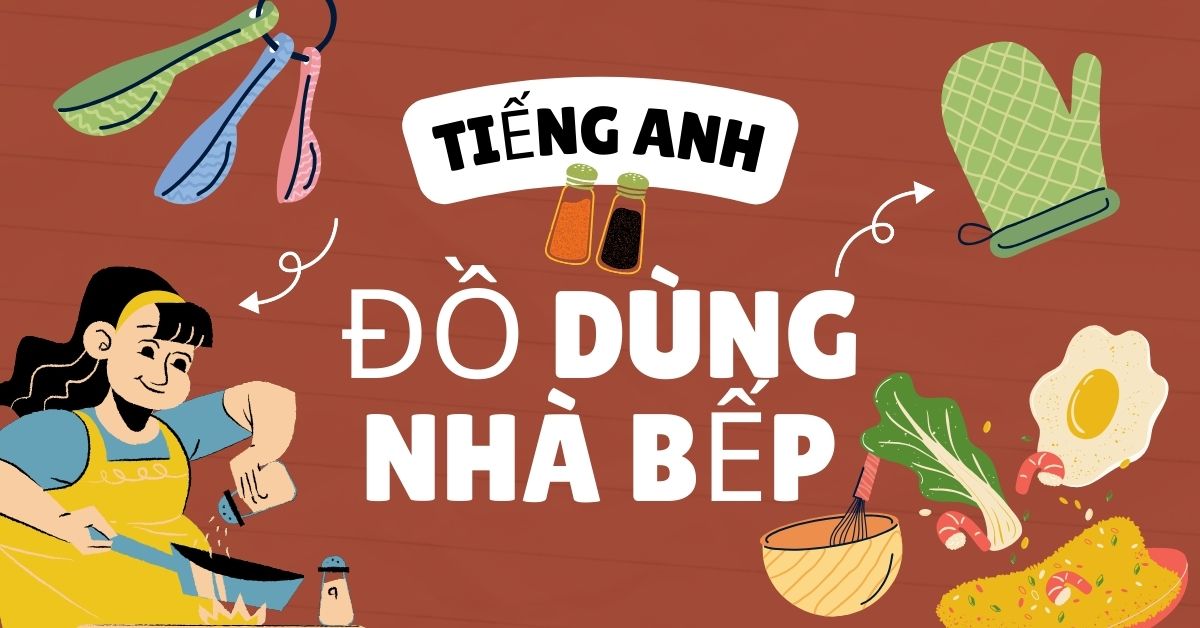 Tổng hợp mẫu câu và từ vựng tiếng anh về đồ dùng trong nhà bếp thông dụng