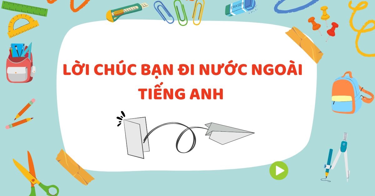 100+ Những lời chúc bạn đi nước ngoài bằng tiếng Anh ý nghĩa nhất