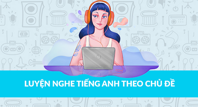 Luyện nghe tiếng Anh theo chủ đề rất hữu ích. (Ảnh: Sưu tầm Internet)