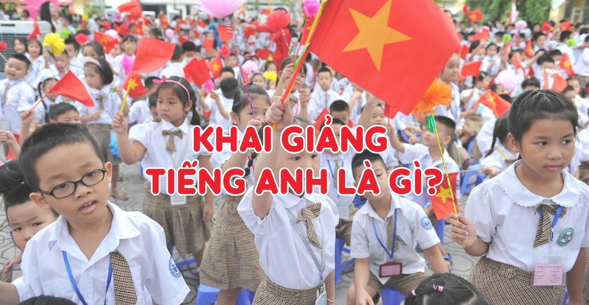 Khai giảng tiếng Anh là gì? Từ vựng liên quan & bài văn mẫu hay!