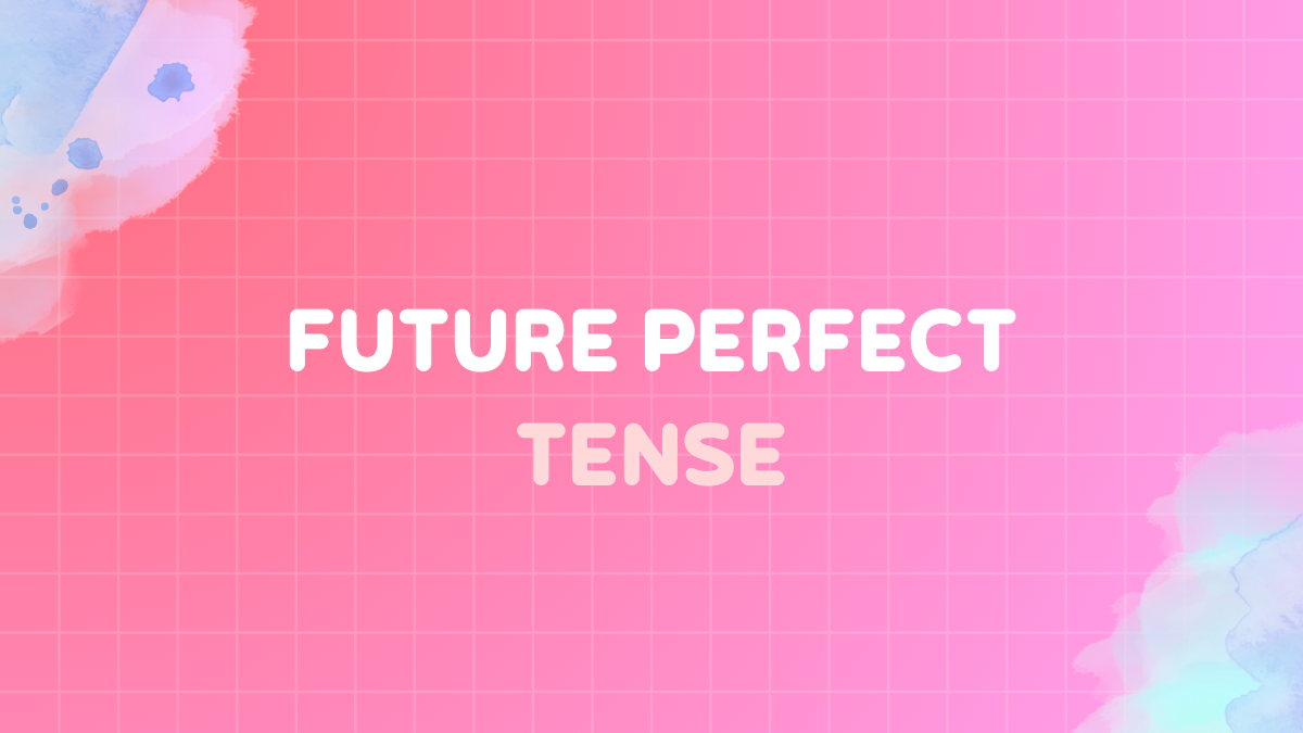 The complete guide to future perfect tense in english grammar