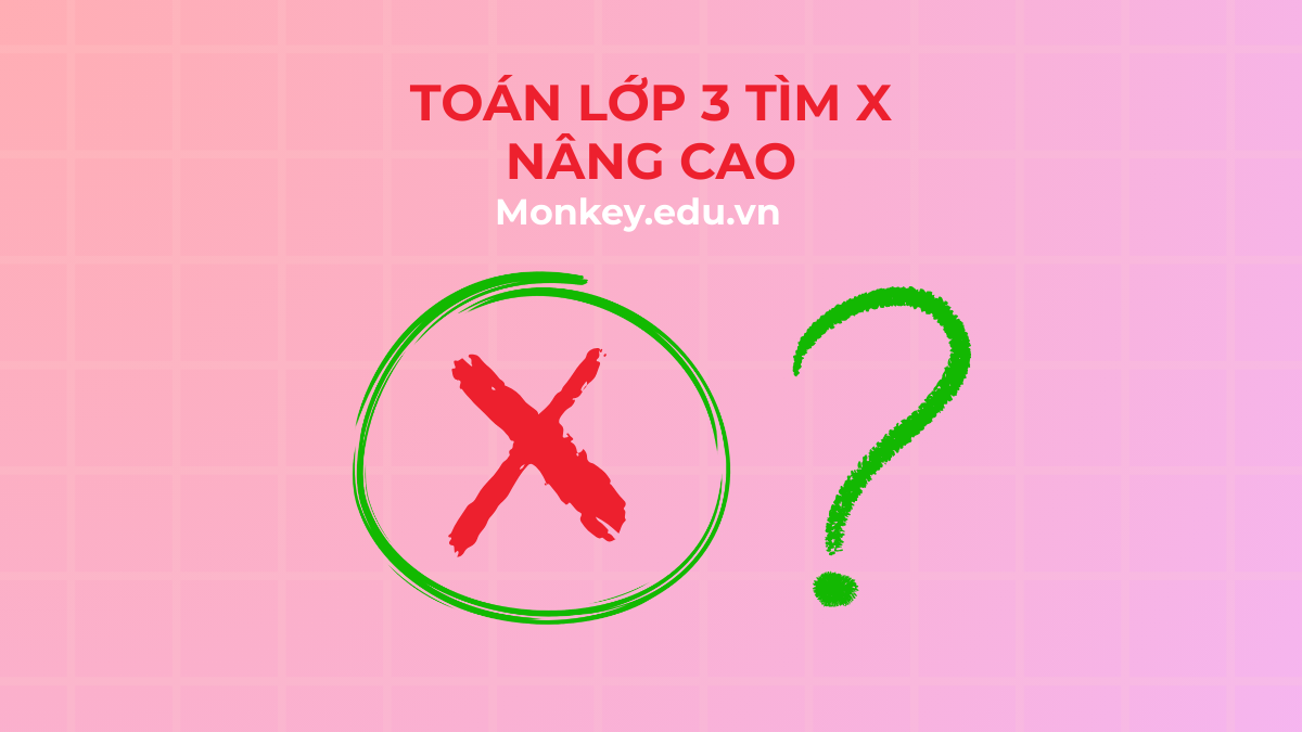 Toán lớp 3 tìm x nâng cao: Các dạng bài tập & Lời giải chi tiết