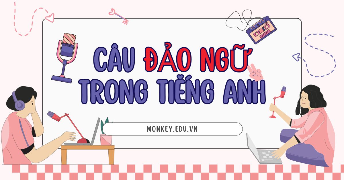 Đảo ngữ trong tiếng Anh là gì? Cấu trúc như thế nào?