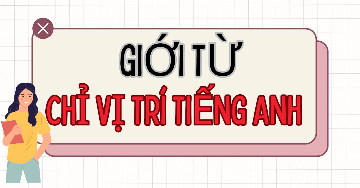 Giới từ chỉ vị trí là gì? Các giới từ chỉ vị trí trong tiếng Anh