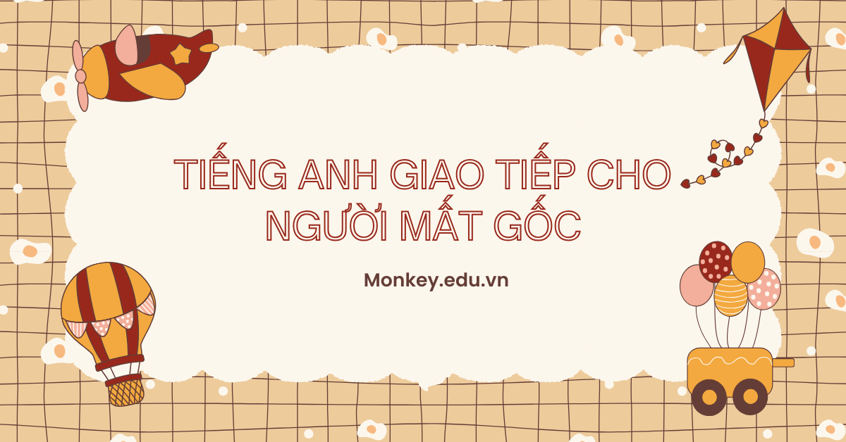 Lộ trình và phương pháp học tiếng Anh giao tiếp cho người mất gốc