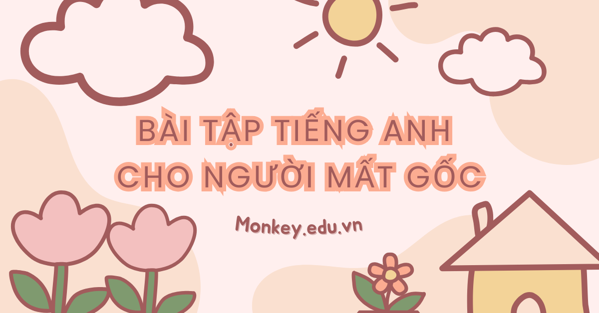 [Tổng hợp] Bài tập tiếng anh cho người mất gốc từ cơ bản đến nâng cao