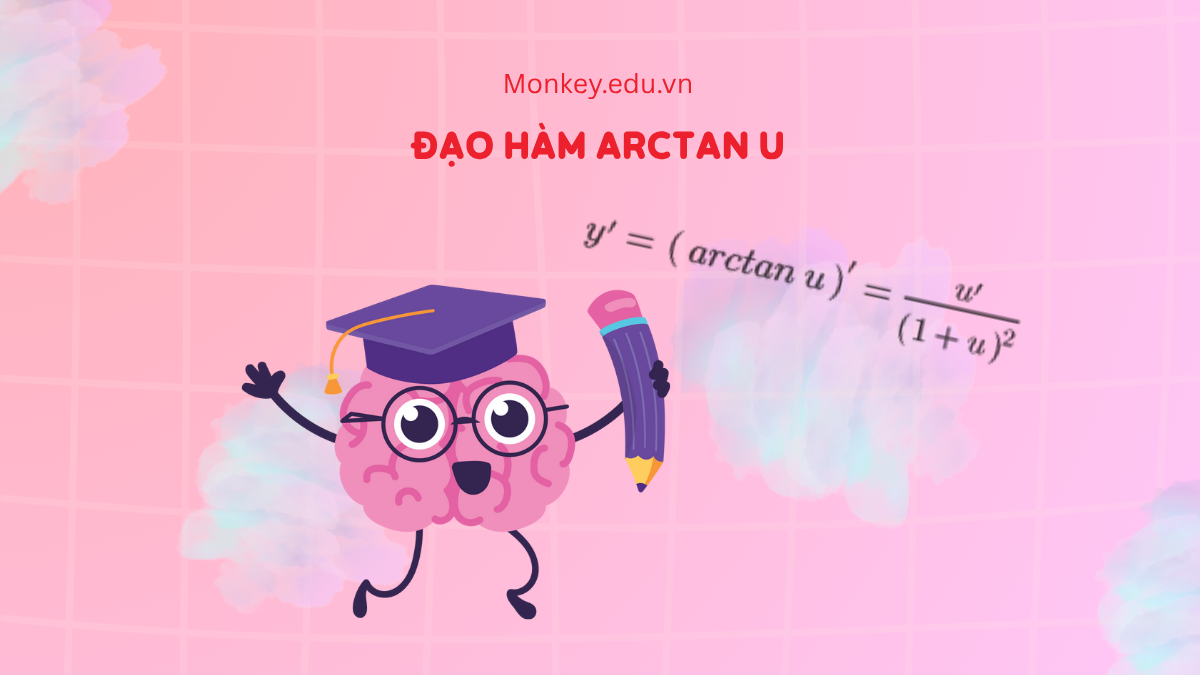 Công thức tính đạo hàm arctan u đơn giản, dễ hiểu [+bài tập]