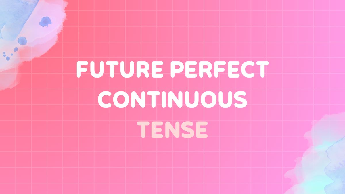 Future perfect continuous tense: Definition, rules, and examples