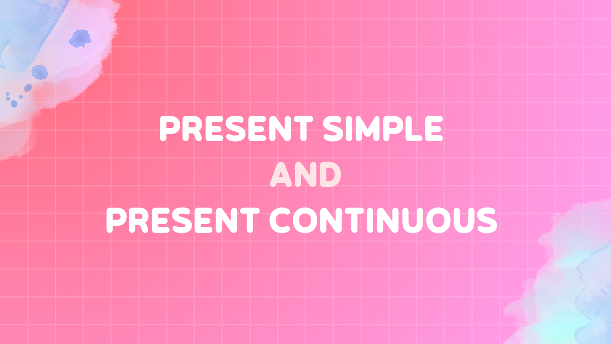 Present Simple and Present Continuous: Rules, uses, examples (with practice)