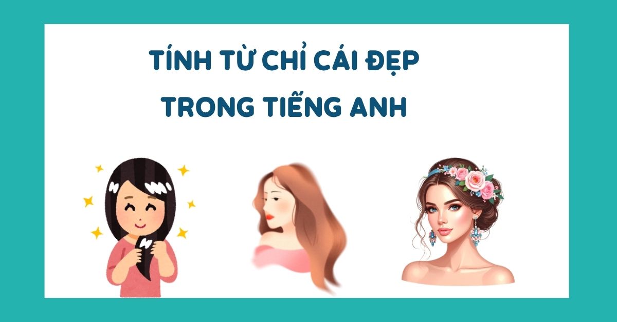 100+ tính từ đẹp trong tiếng Anh hay, ý nghĩa và dễ dùng