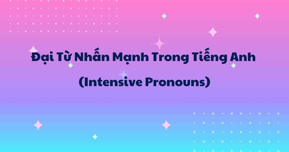 Cách sử dụng đại từ nhấn mạnh trong tiếng Anh (Intensive pronouns) đơn giản nhất