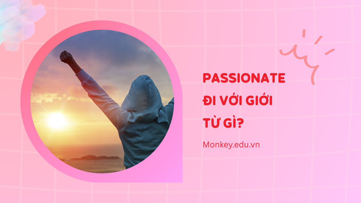 Passionate đi với giới từ gì? Bài giảng chi tiết & Bài tập có đáp án!