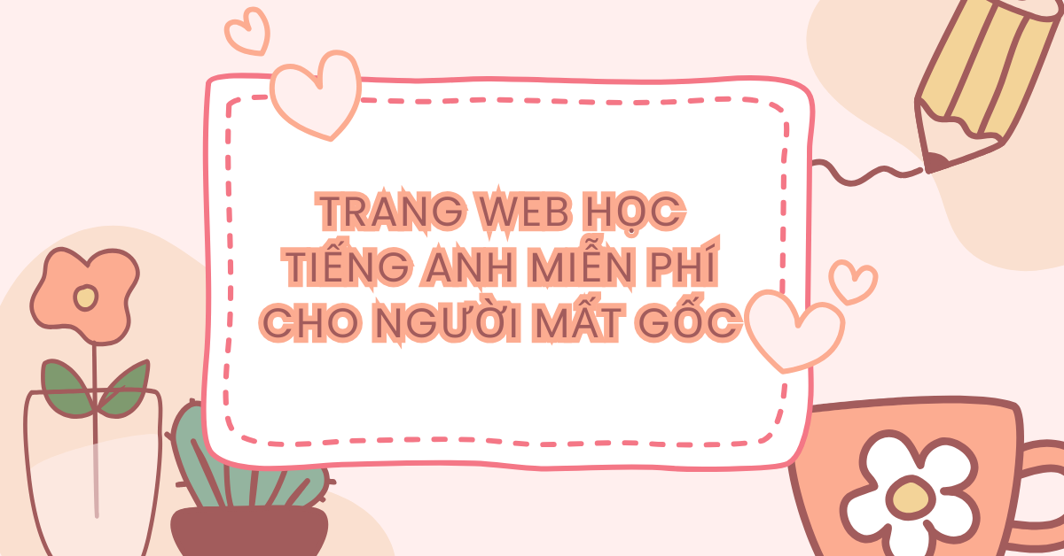 5+ Trang web học tiếng Anh miễn phí cho người mất gốc hiệu quả