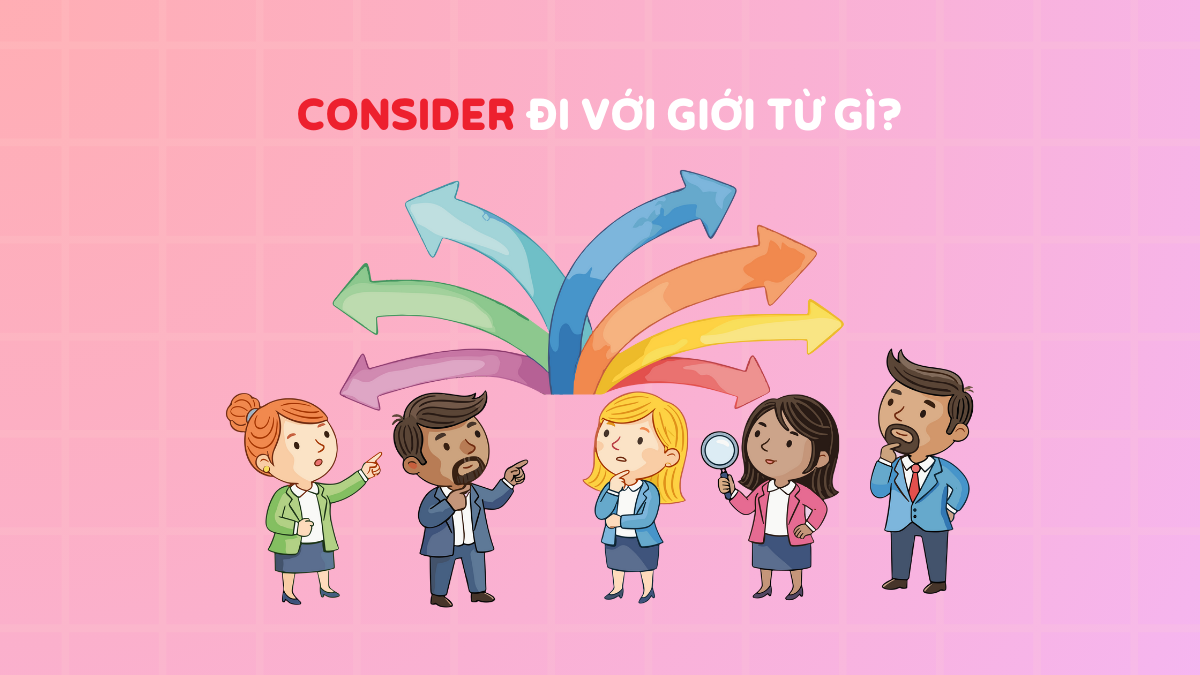 Consider đi với giới từ gì? Cách dùng chuẩn & ví dụ chi tiết