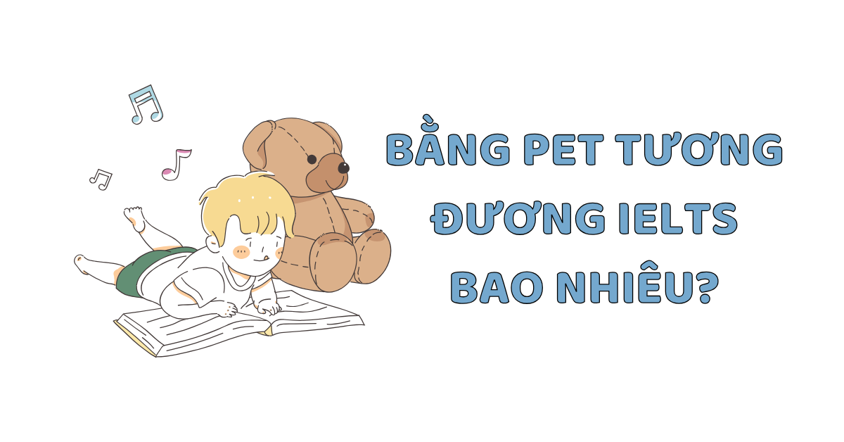 Bằng PET tương đương IELTS bao nhiêu điểm? [Giải đáp chi tiết]