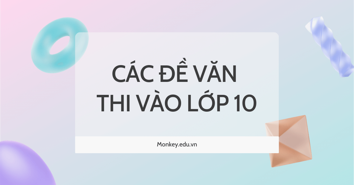 Tổng hợp các dạng đề văn thi vào 10: Mẹo làm bài nhanh chóng, chính xác!