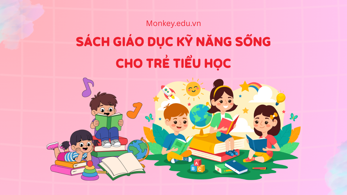 Top 5+ sách kỹ năng sống cho trẻ tiểu học (7-12 tuổi) chất lượng, phổ biến