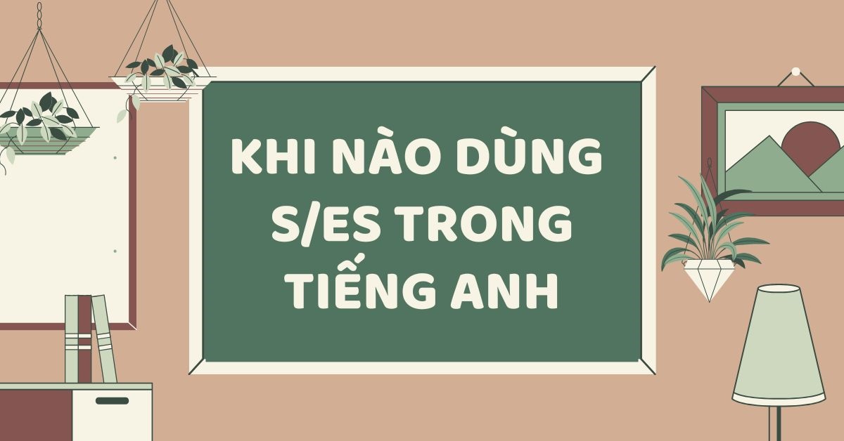 Khi nào dùng s/es trong tiếng Anh? Hướng dẫn đầy đủ và dễ hiểu