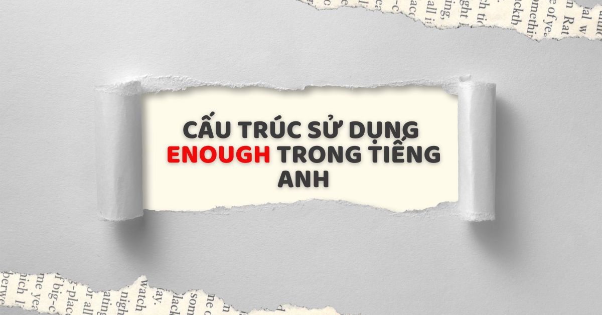 Enough + gì? Cấu trúc và cách dùng enough trong tiếng Anh chuẩn