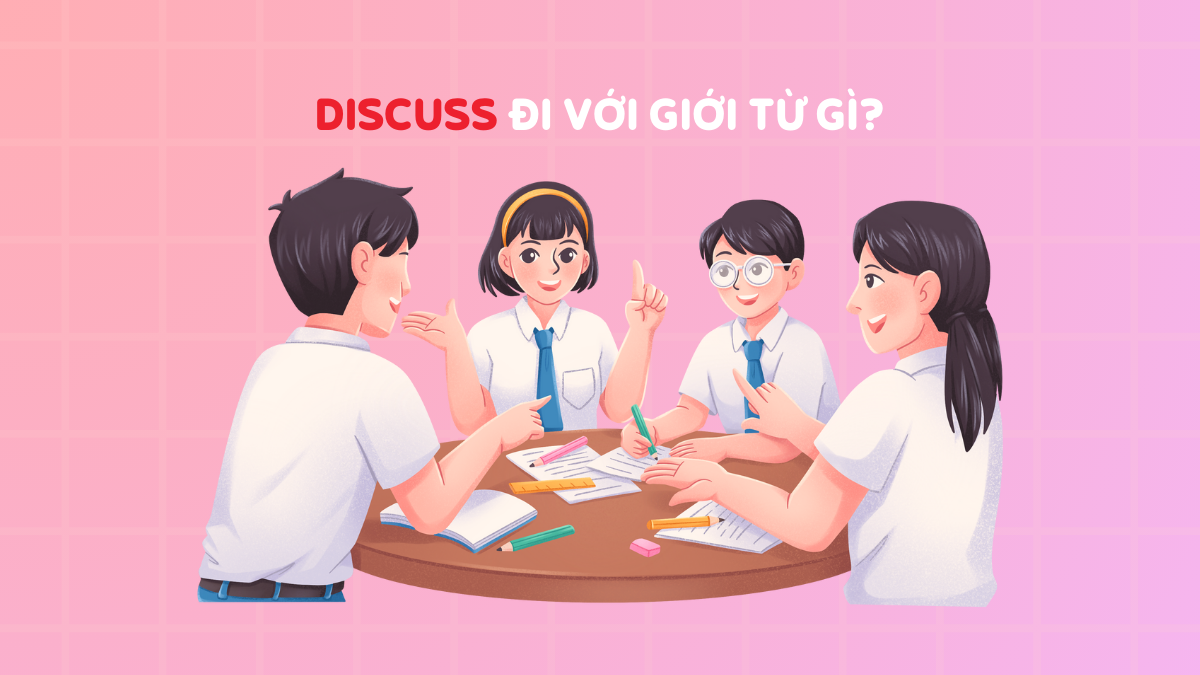 Discuss đi với giới từ gì? Cách dùng discuss & discussion chuẩn ngữ pháp