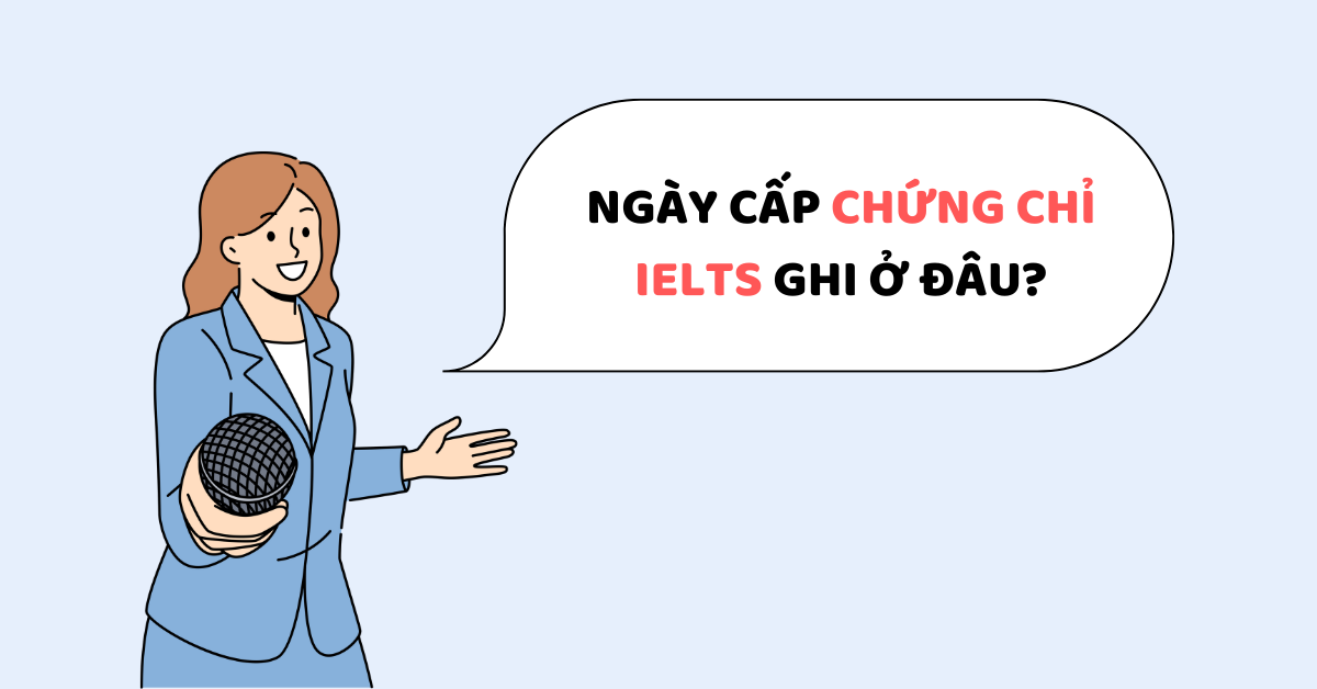 Ngày cấp chứng chỉ IELTS ghi ở đâu? [Giải đáp chi tiết]