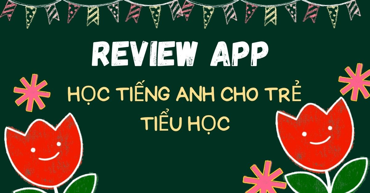 [Review] App học tiếng Anh cho trẻ tiểu học tốt nhất  – Cập nhật mới 2025