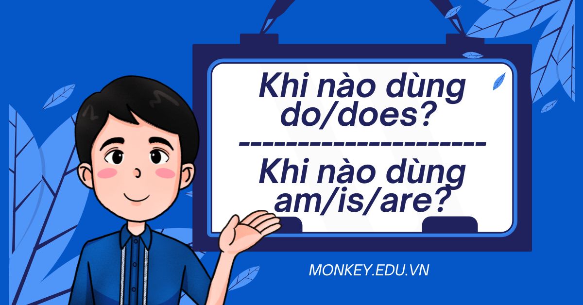 Khi nào dùng do/does khi nào dùng am/is/are? [Giải đáp + bài tập]
