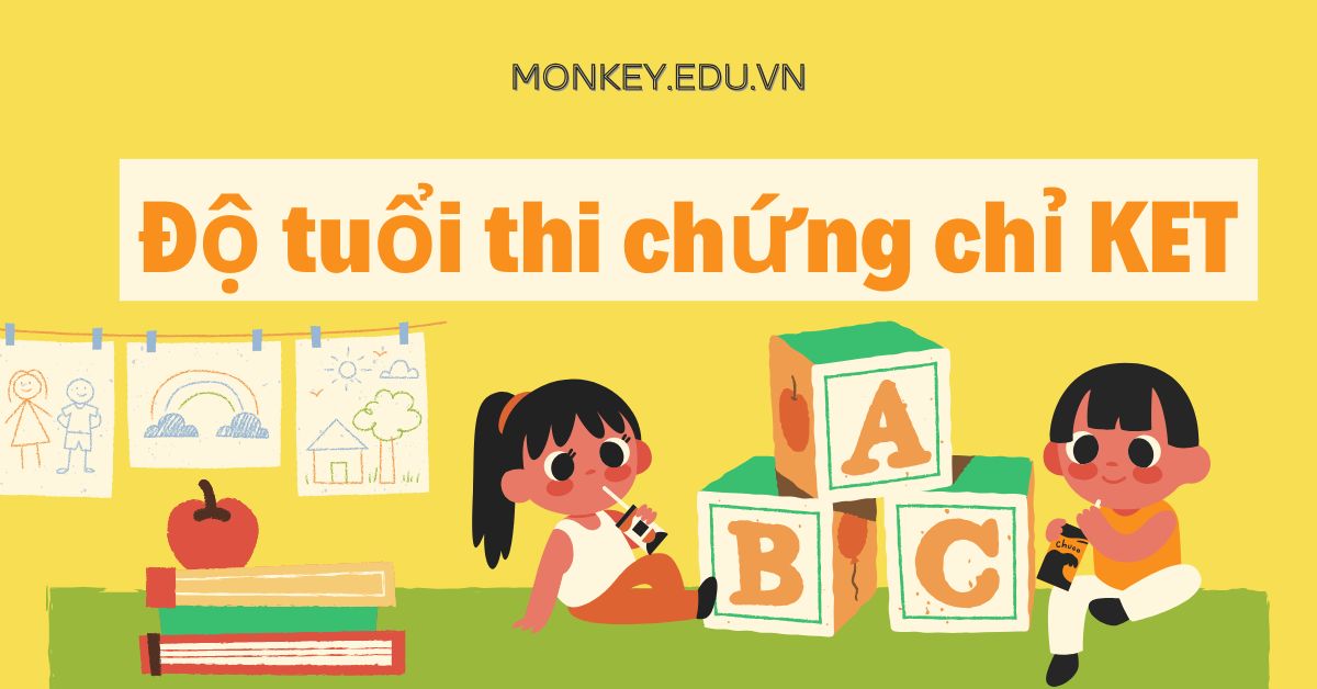 Độ tuổi thi chứng chỉ KET theo quy định mới nhất