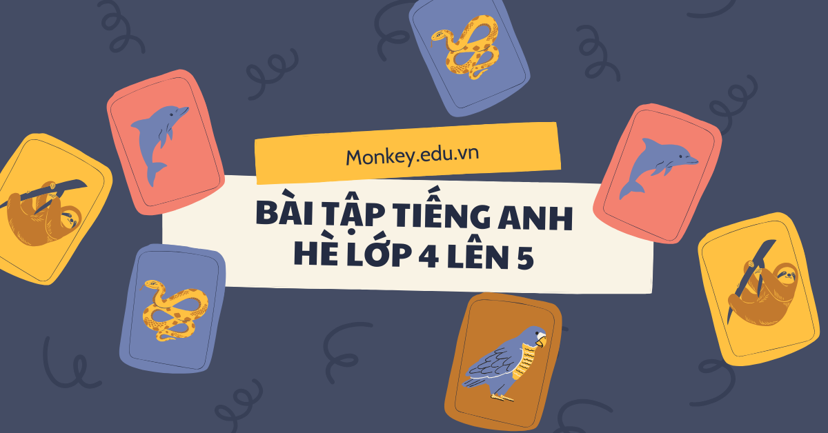 Tổng hợp bài tập tiếng Anh hè lớp 4 lên 5 (có đáp án) & gợi ý nguồn học chất lượng, miễn phí!