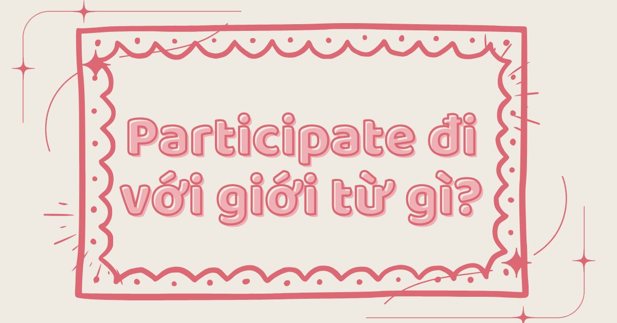 Participate đi với giới từ gì? Cấu trúc sử dụng Participate + giới từ chính xác