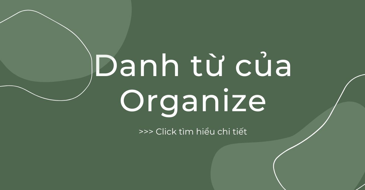 Danh từ của Organize là gì? Word form của Organize và cách dùng