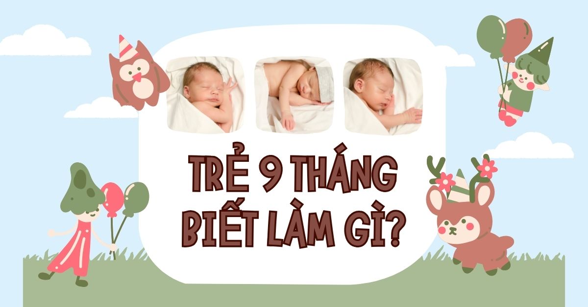 Bé 9 tháng tuổi biết làm gì? Sự phát triển toàn diện của trẻ 9 tháng