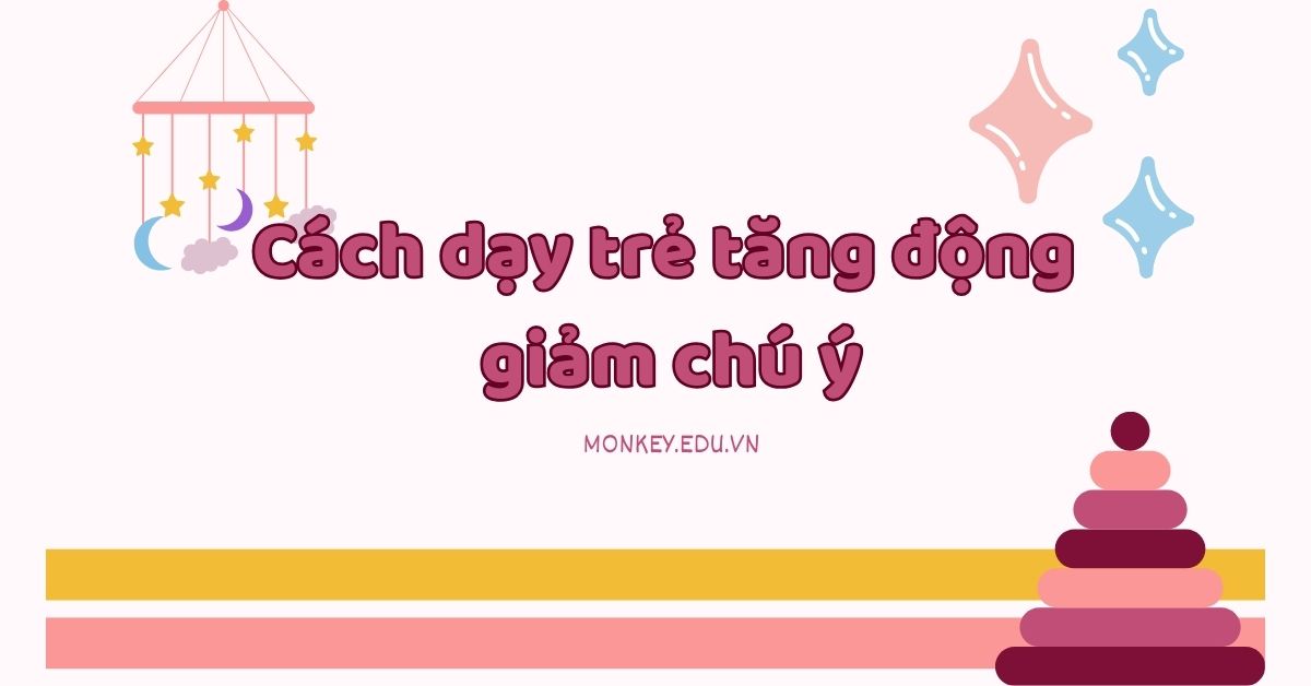 Cách dạy trẻ tăng động giảm chú ý hiệu quả ngay tại nhà