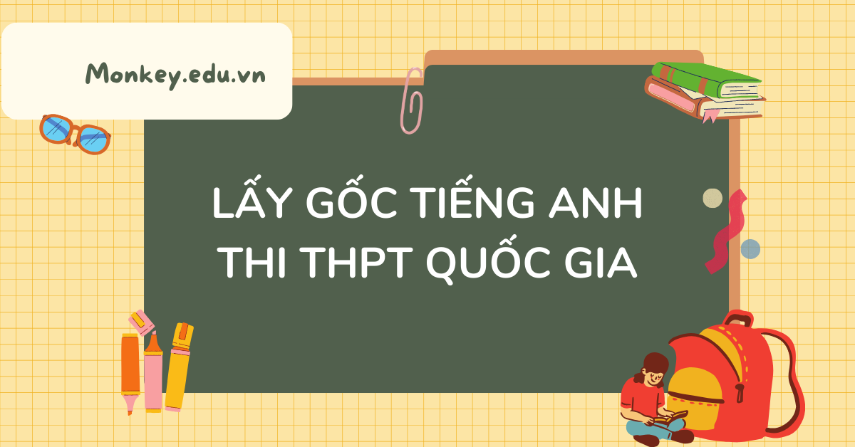 Lộ trình lấy gốc tiếng Anh thi THPT quốc gia cấp tốc, hiệu quả