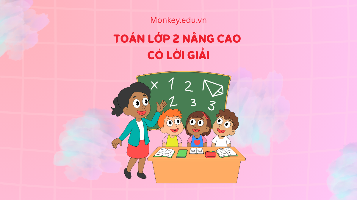 50+ bài toán lớp 2 NÂNG CAO có lời giải: Đầy đủ dạng toán & bí quyết học giỏi!