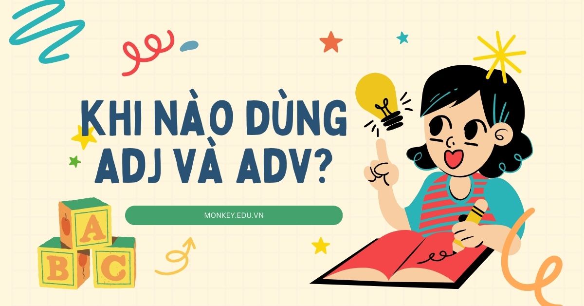 Adj/Adv là gì? Cách phân biệt và khi nào dùng adj và adv?