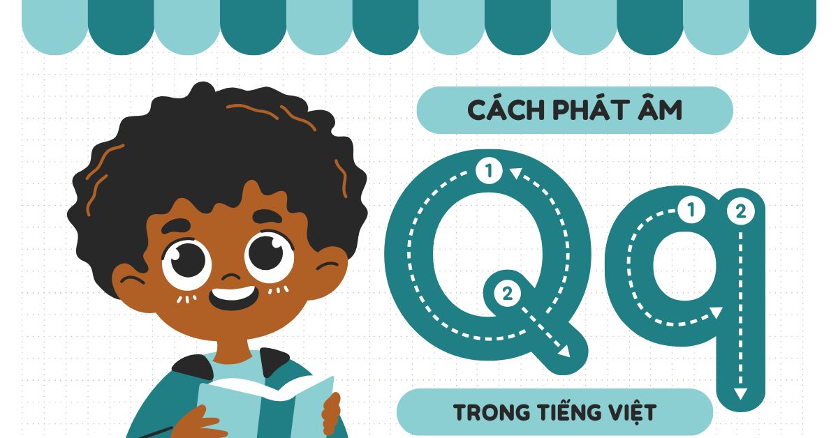 Cách phát âm chữ q trong tiếng Việt chuẩn (Có video nghe và luyện cho trẻ)