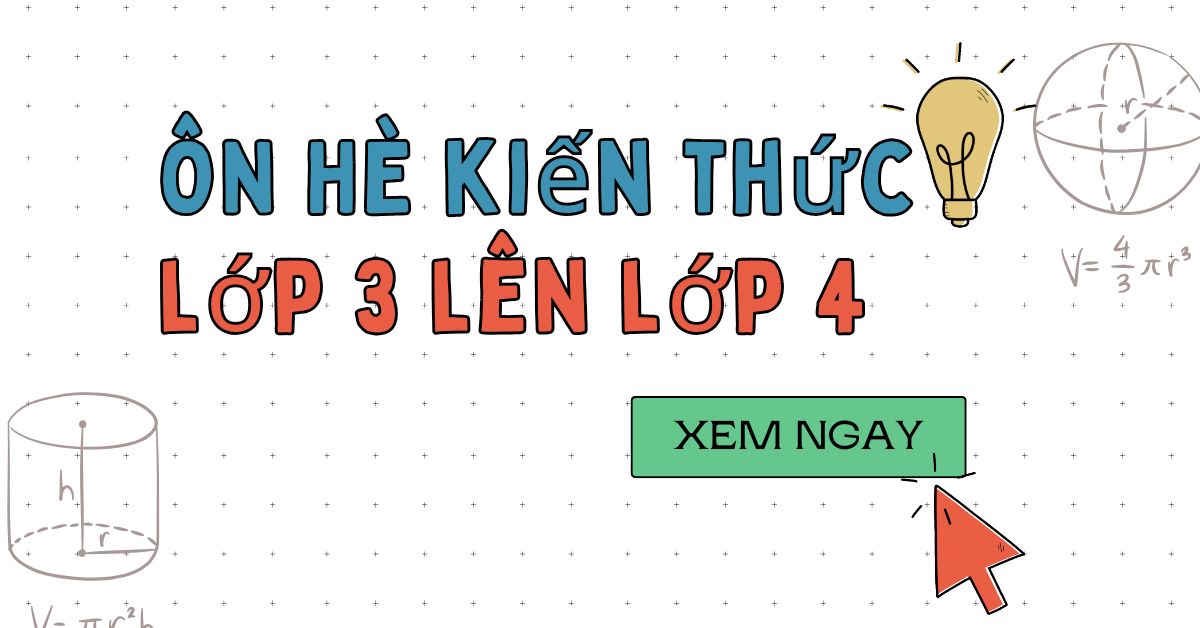 100+ bài tập ôn hè lớp 3 lên lớp 4 môn Toán, tiếng Việt và tiếng Anh đầy đủ