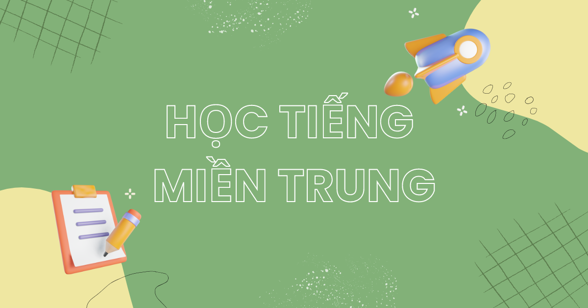 Cách học tiếng miền Trung đơn giản nghe nói một lần là hiểu!