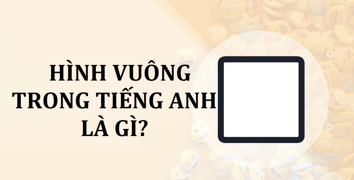 Hình vuông tiếng Anh là gì? Hướng dẫn cách đọc, viết và phát âm chuẩn trong tiếng Anh