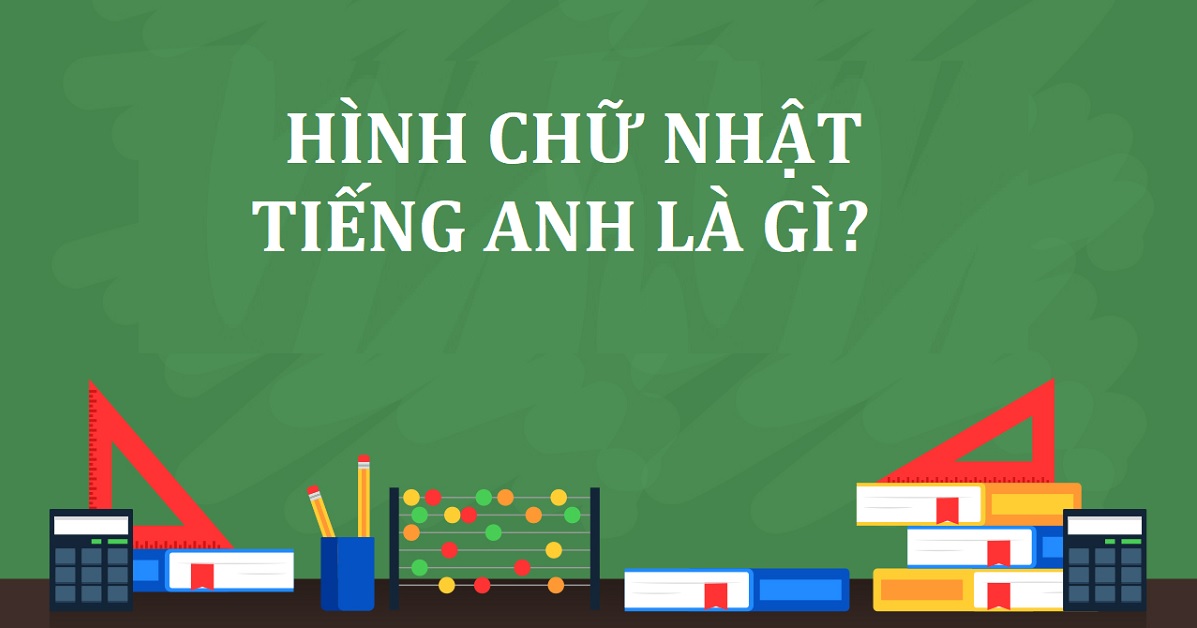 Hình chữ nhật tiếng Anh là gì? Cách phát âm hình chữ nhật trong tiếng Anh chuẩn