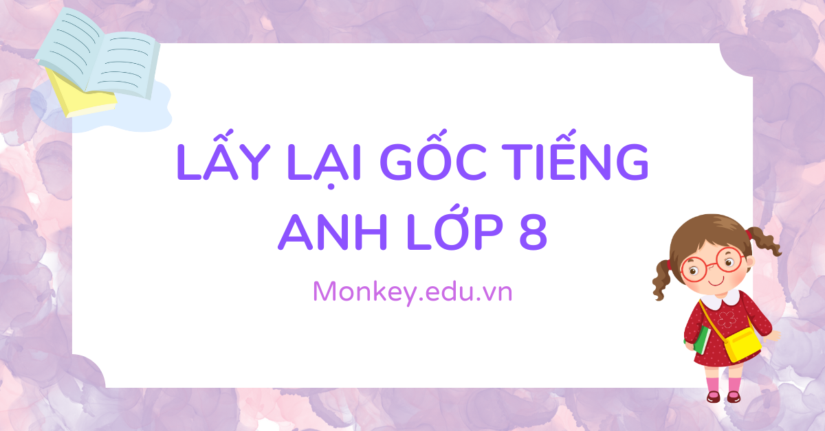 Cách lấy lại gốc tiếng Anh lớp 8 nhanh chóng, hiệu quả