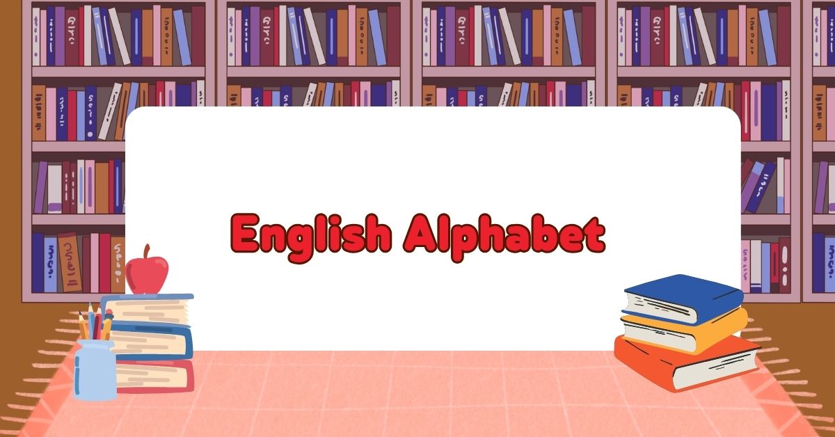 English Alphabet: The Complete Guide for Beginners and Learners