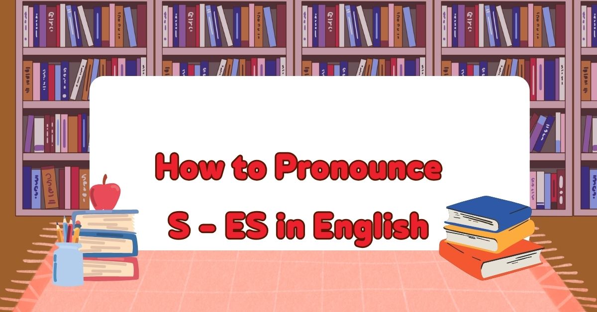 How to Pronounce S ES in English: The Complete Guide for Clear Pronunciation
